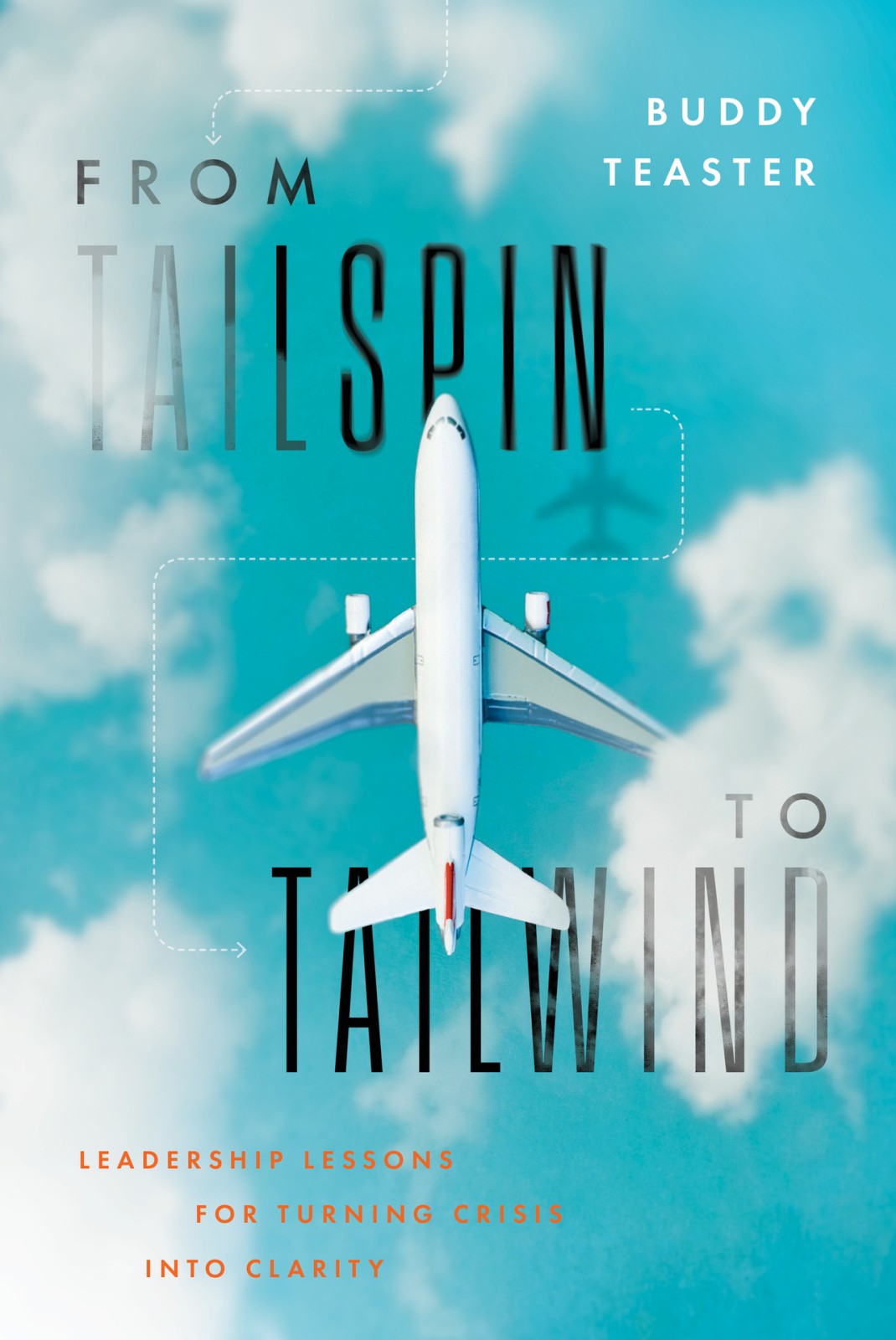 From Tailspin To Tailwind Leadership Lessons For Turning Crisis Into Clarity Buddy Teaster