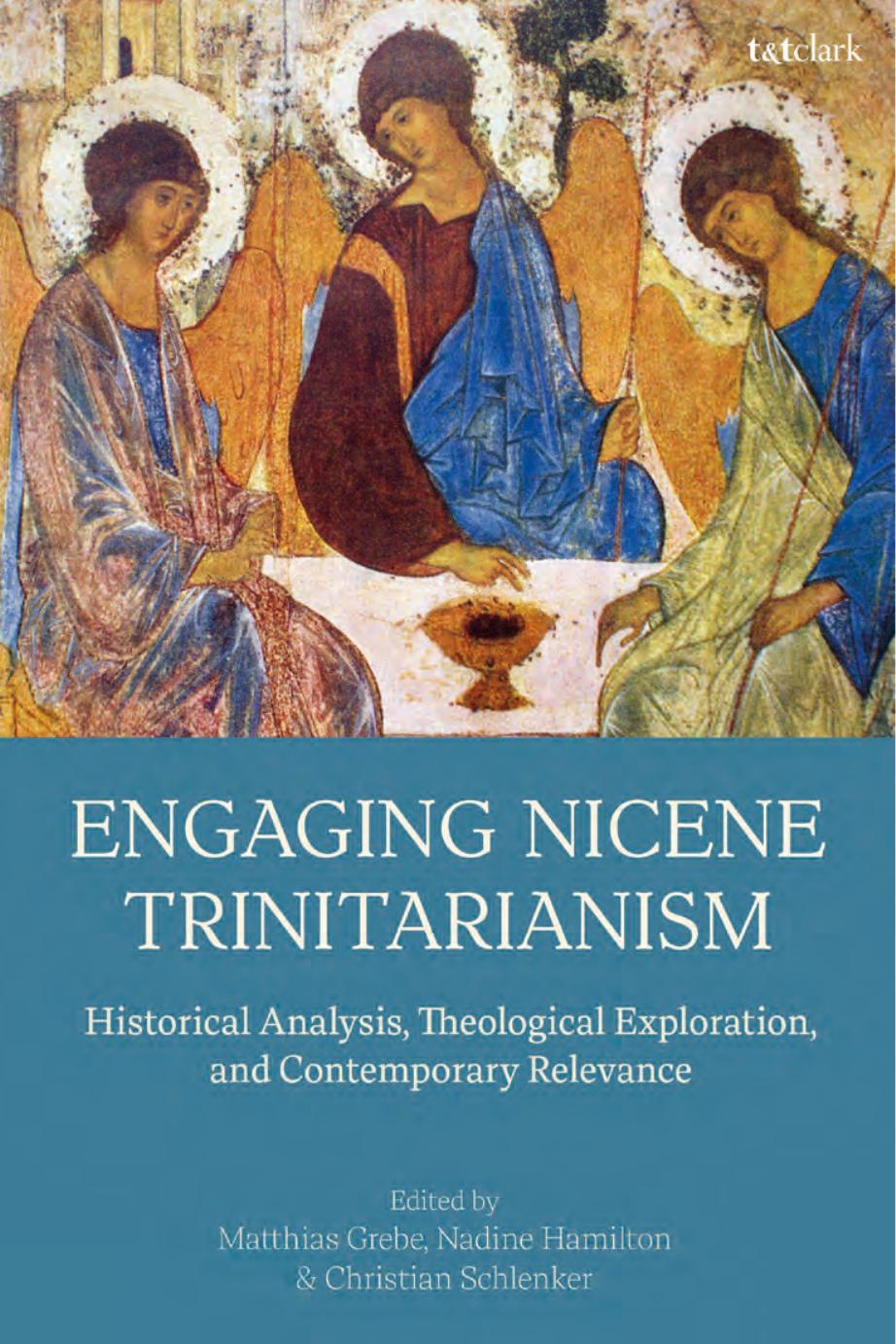 Engaging Nicene Trinitarianism Historical Analysis Theological Exploration And Contemporary Relevance Edited By Matthias Grebe