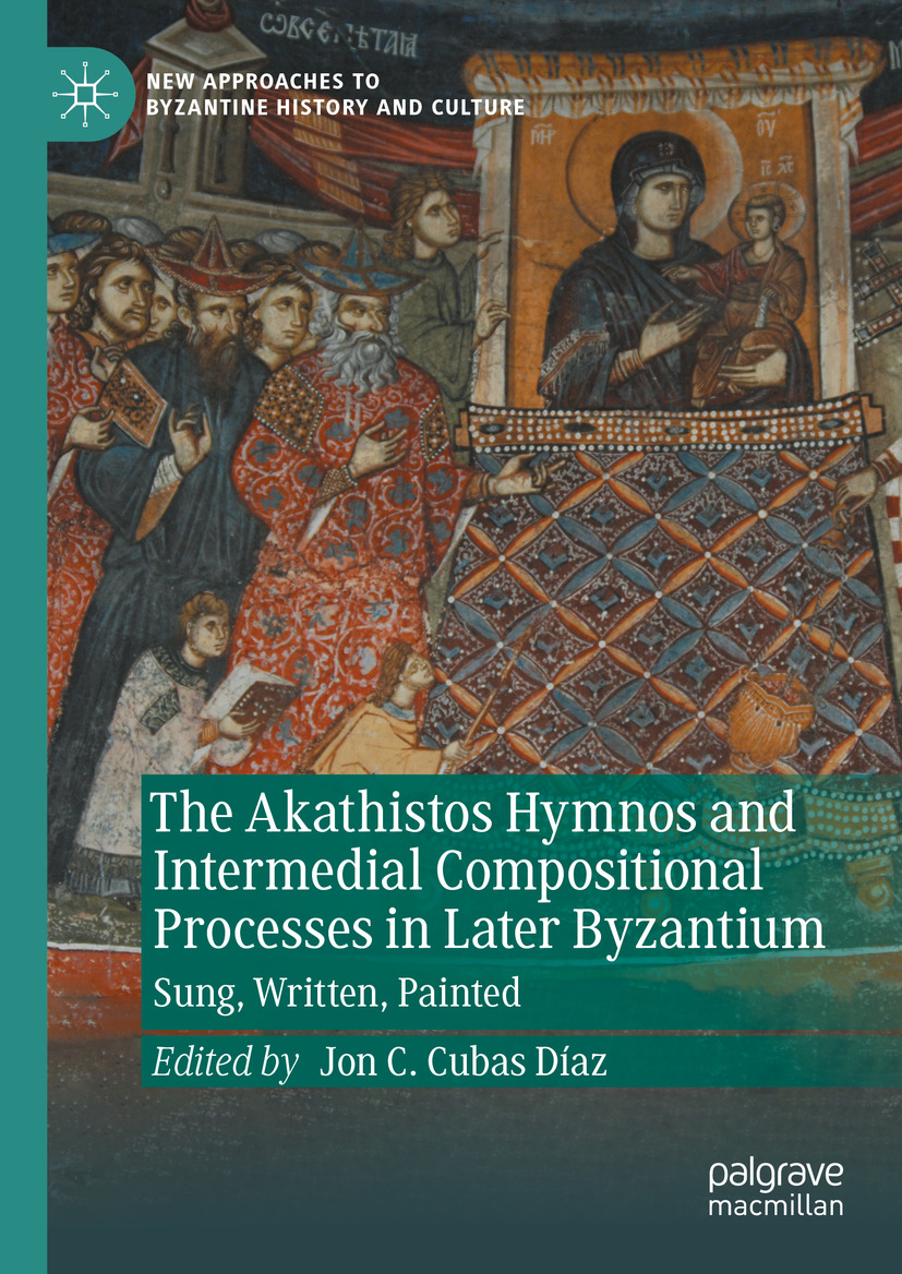 The Akathistos Hymnos And Intermedial Compositional Processes In Later Byzantium Sung Written Painted Jon C Cubas Díaz