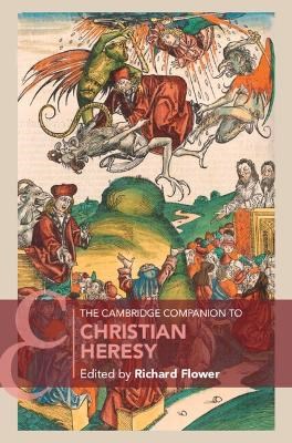 The Cambridge Companion To Christian Heresy Richard Flower