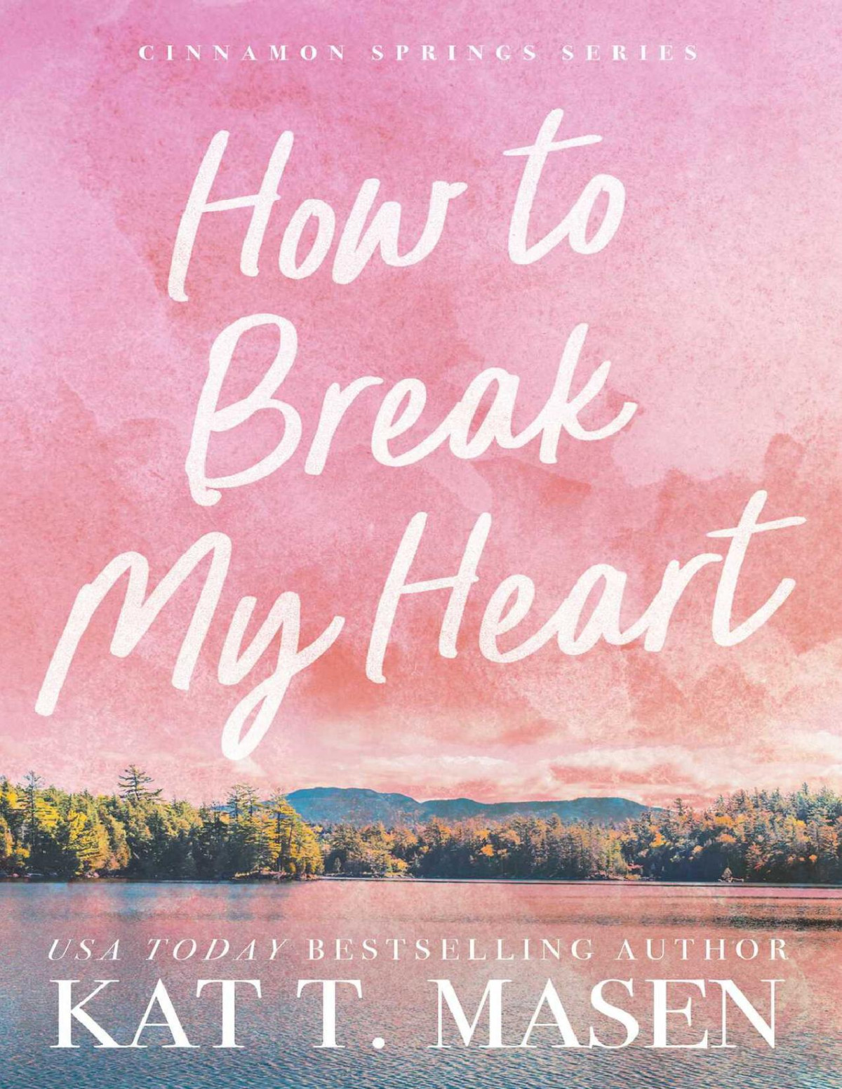 How To Break My Heart A Novel Cinnamon Springs Kat T Masen