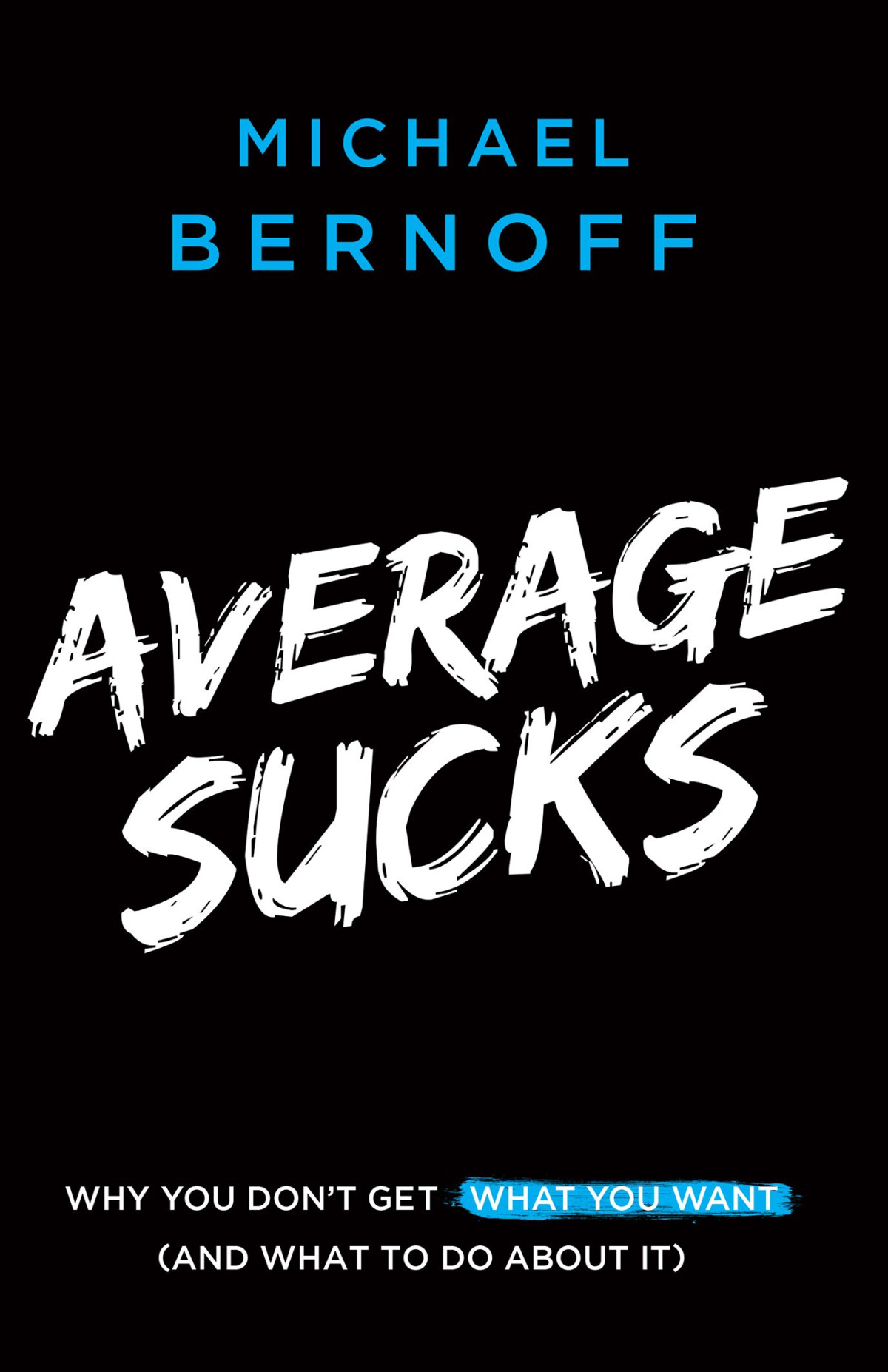 Average Sucks Why You Dont Get What You Want And What To Do About It Michael Bernoff