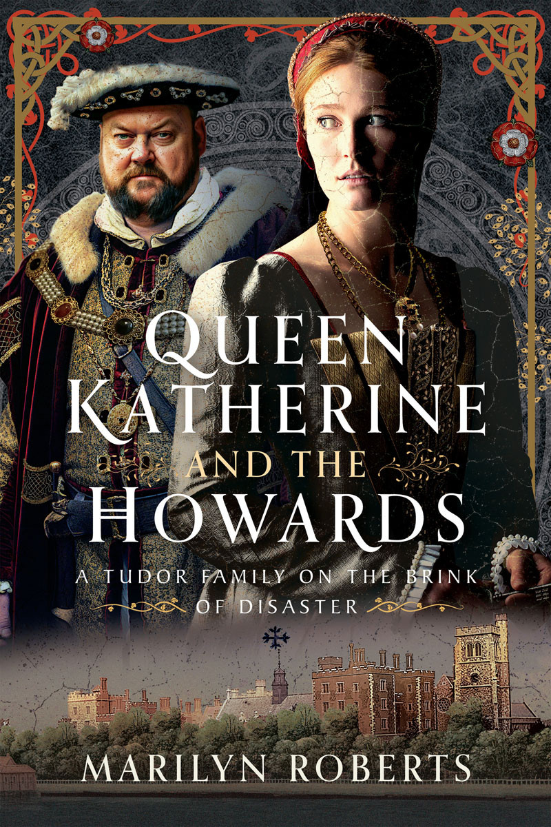 Queen Katherine And The Howards A Tudor Family On The Brink Of Disaster Marilyn Roberts