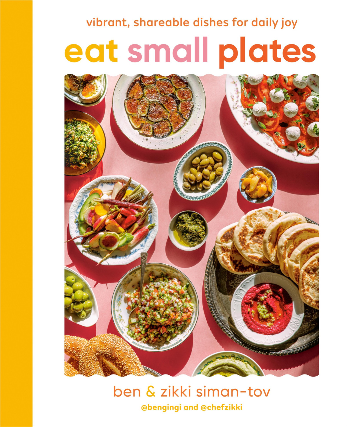 Eat Small Plates Vibrant Shareable Dishes For Daily Joy Ben Simantov Zikki Simantov