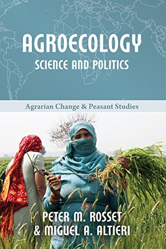 Agroecology Science And Politics Peter Rosset Miguel A Altieri