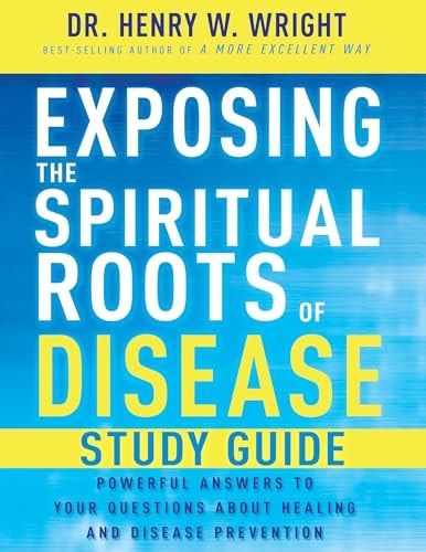 Exposing The Spiritual Roots Of Disease Study Guide Henry W Wright
