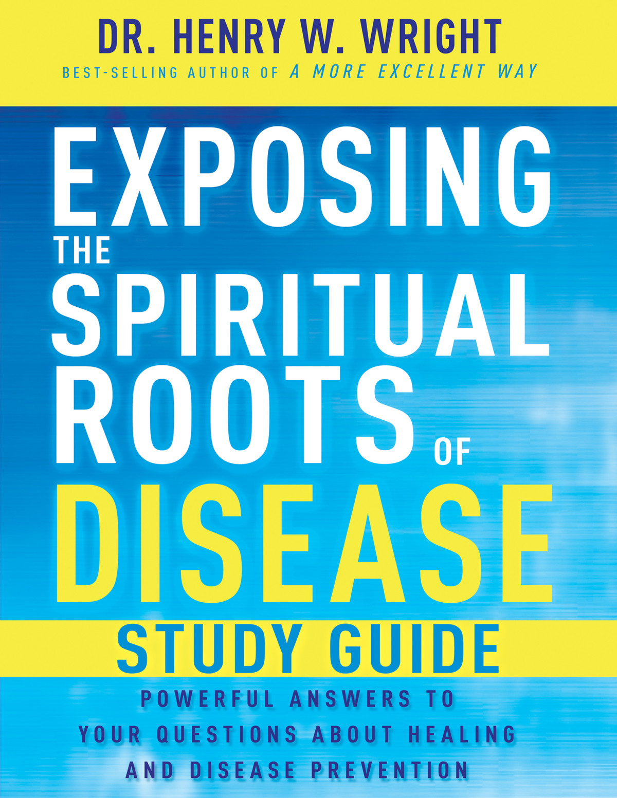 Exposing The Spiritual Roots Of Disease Study Guide Henry Wright