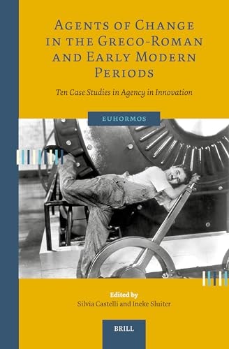 Agents Of Change In The Grecoroman And Early Modern Periods Ten Case Studies In Agency In Innovation Silvia Castelli