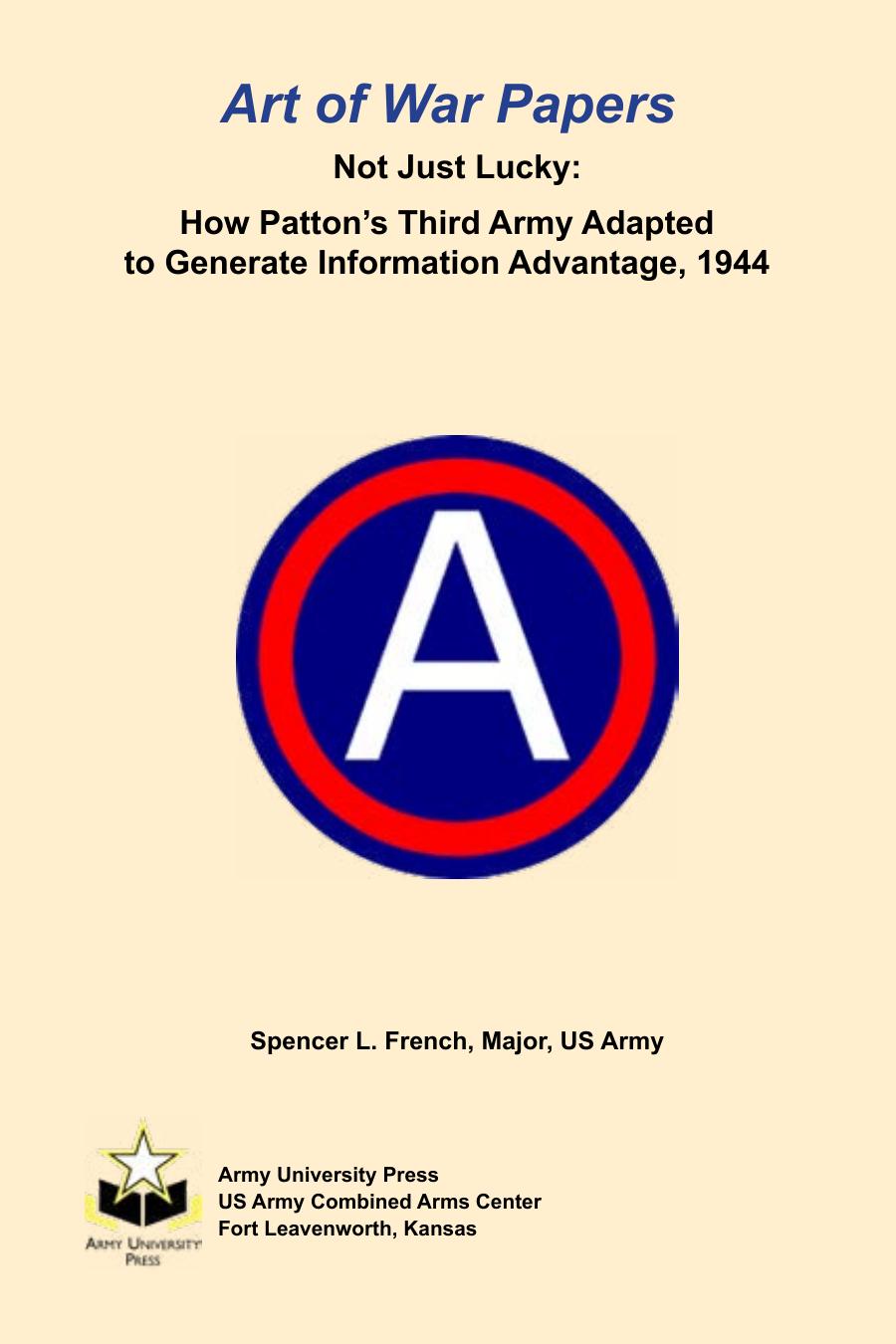 Not Just Lucky How Pattons Third Army Adapted To Generate Information Advantage 1944 Spencer L French