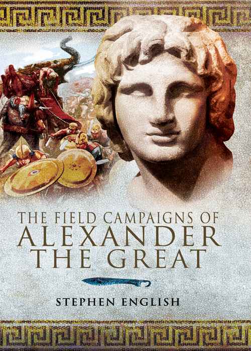 The Field Campaigns Of Alexander The Great Stephen English