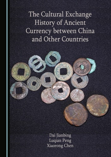 The Cultural Exchange History Of Ancient Currency Between China And Other Countries 1st Edition Jianbing Dai