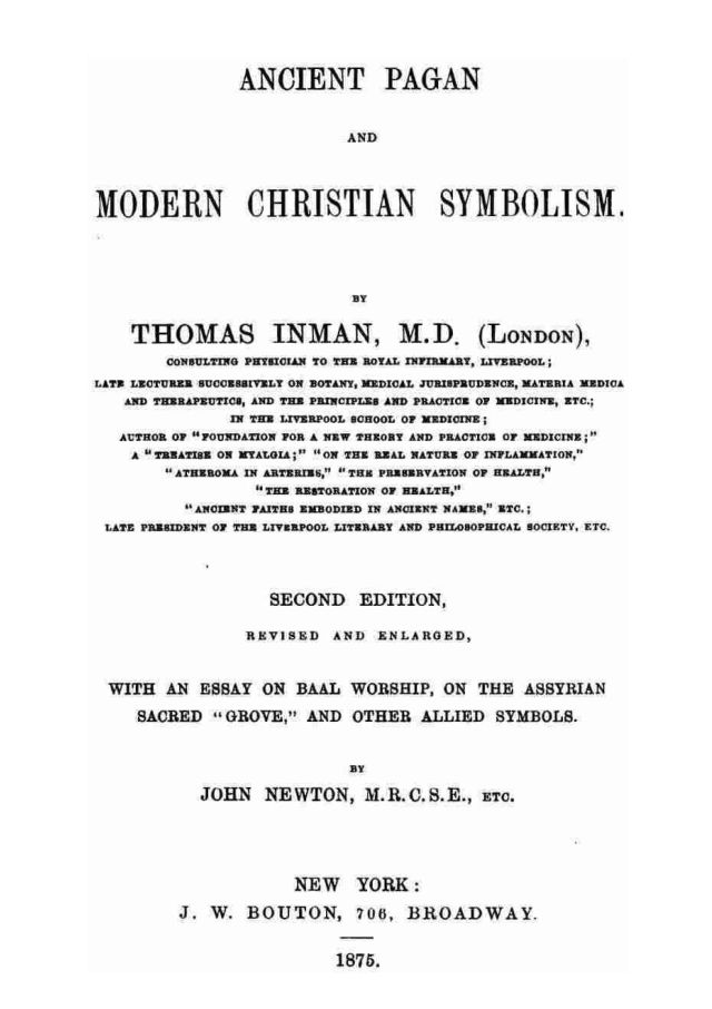Ancient Pagan And Modern Christian Symbolism With An Essay On Baal Worship On The Assyrian Sacred Grove And Other Allied Symbols Updated Ebook Edition Thomas Inman Mrcse John Newton