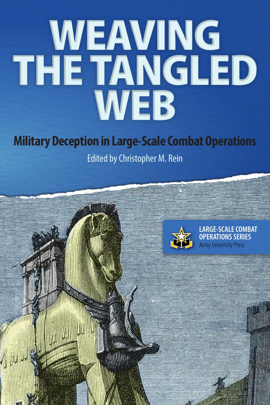 Weaving The Tangled Web Military Deception In Largescale Combat Operations Largescale Combat Operations Volume 1 Christopher M Rein