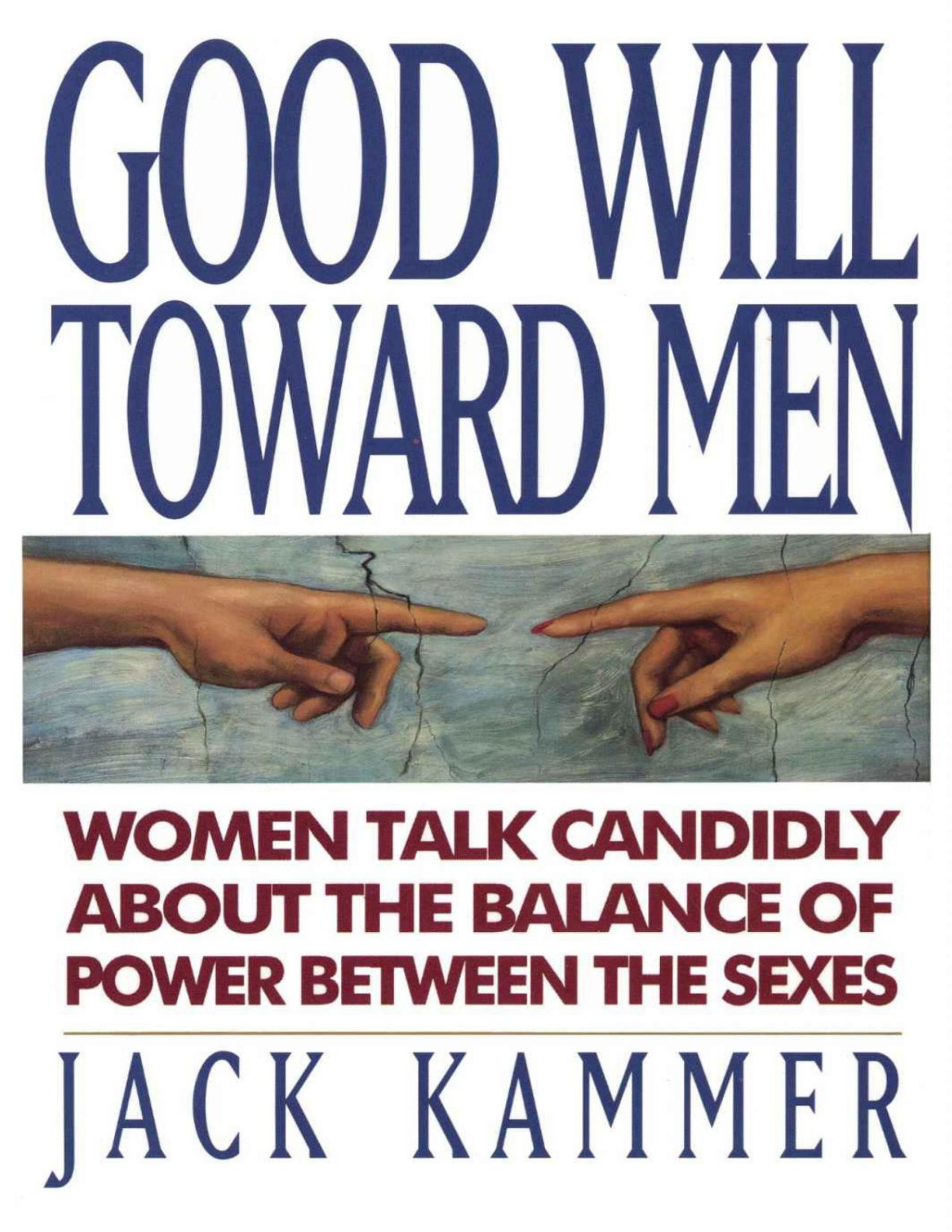 Good Will Toward Men Women Talk Candidly About The Balance Of Power Between The Sexes Jack Kammer