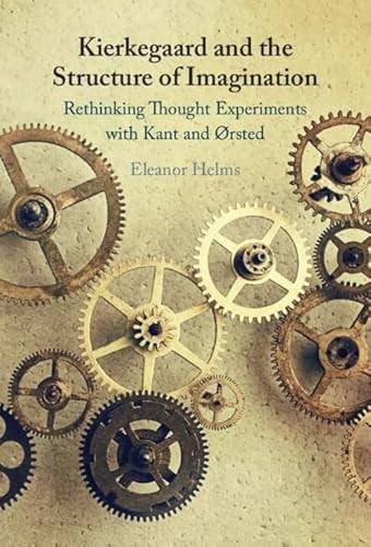 Kierkegaard And The Structure Of Imagination Rethinking Thought Experiments With Kant And ørsted Eleanor Helms