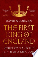 The First King Of England æthelstan And The Birth Of A Kingdom 1st Edition David Woodman