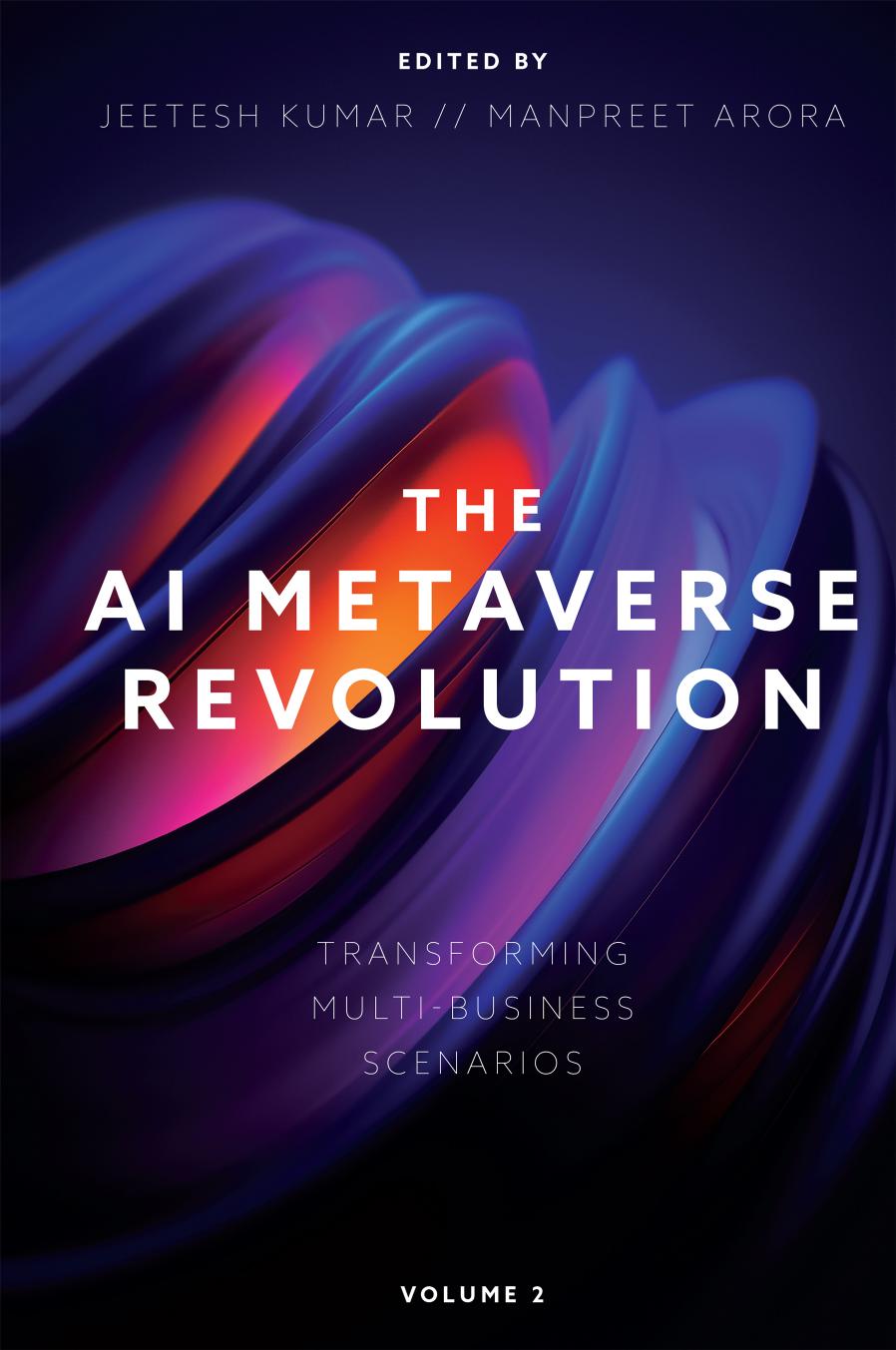 The Ai Metaverse Revolution Transforming Multibusiness Scenarios Volume 2 1st Edition Jeetesh Kumar