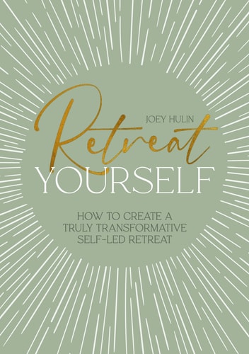 Retreat Yourself How To Create A Truly Transformative Selfled Retreat Joey Hulin