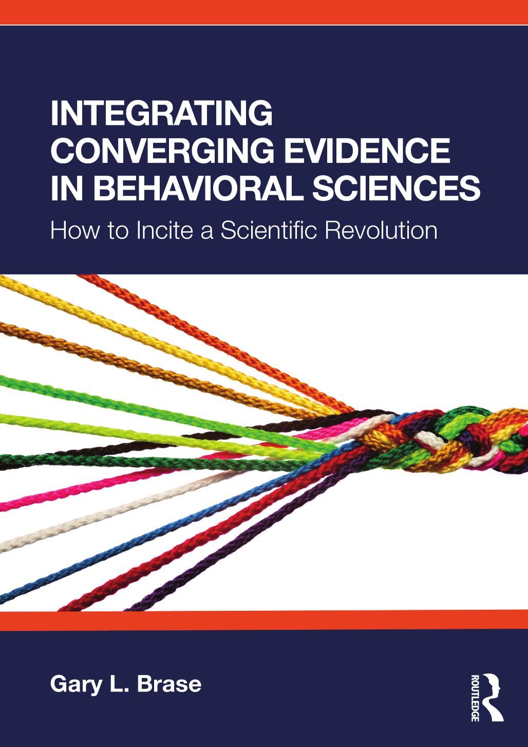 Integrating Converging Evidence In Behavioral Sciences How To Incite A Scientific Revolution Gary L Brase