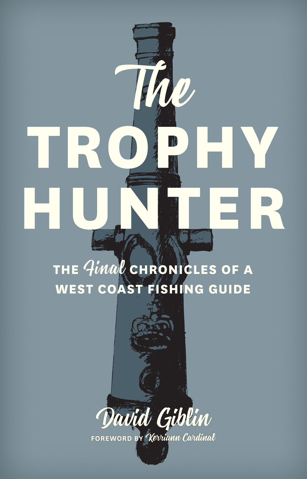 The Trophy Hunter The Final Chronicles Of A West Coast Fishing Guide David Giblin