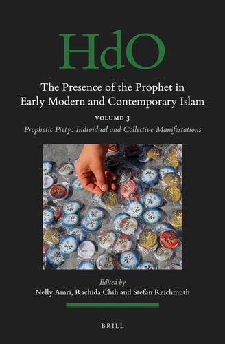 The Presence Of The Prophet In Early Modern And Contemporary Islam Volume 3 Prophetic Piety Individual And Collective Manifestations Bilingual Nelly Amri