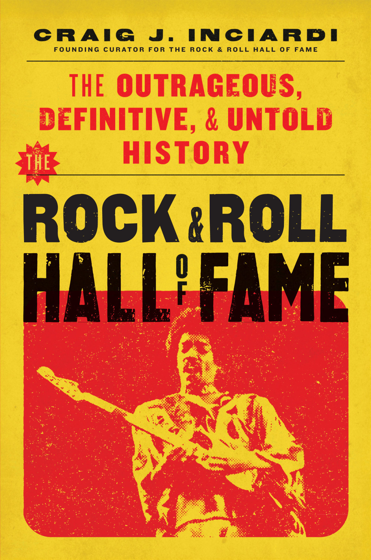 The Rock Roll Hall Of Fame The Outrageous Definitive Untold History Craig J Inciardi