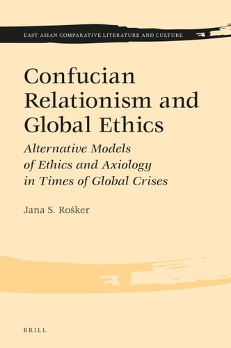 Confucian Relationism And Global Ethics Alternative Models Of Ethics And Axiology In Times Of Global Crises Jana S Rosker