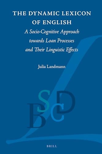 The Dynamic Lexicon Of English A Sociocognitive Approach Towards Loan Processes And Their Linguistic Effects 1st Edition Julia Landmann