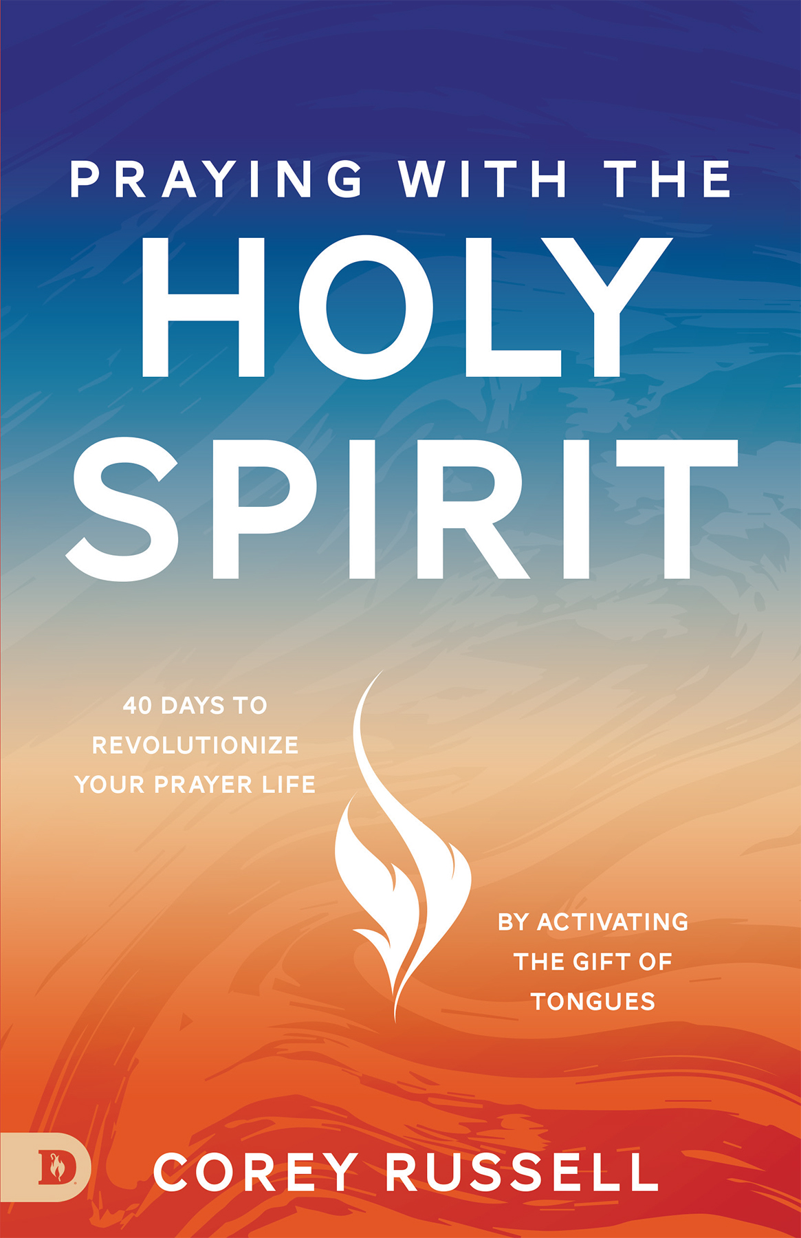 Praying With The Holy Spirit 40 Days To Revolutionize Your Prayer Life By Activating The Gift Of Tongues Corey Russell