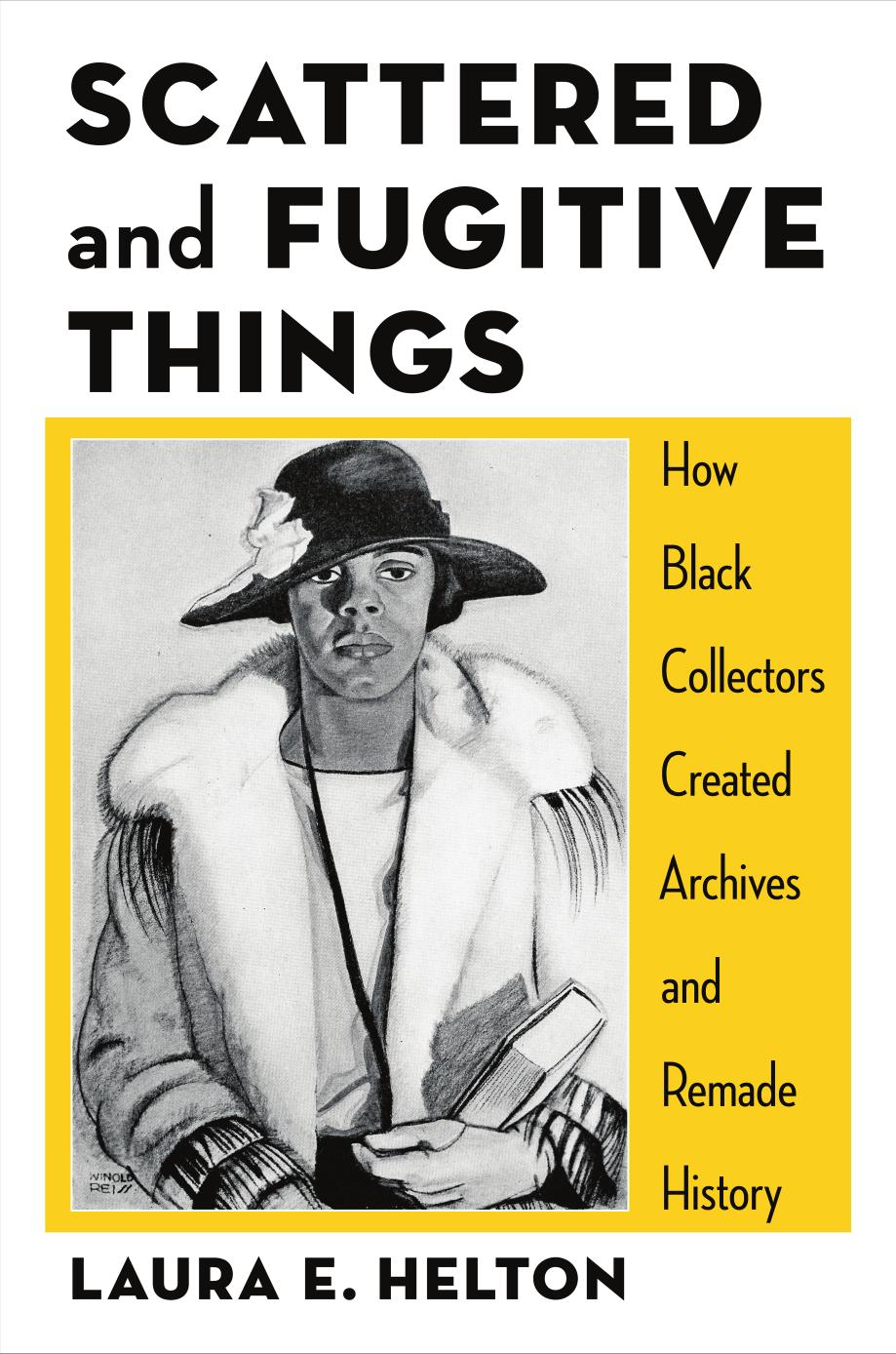 Scattered And Fugitive Things How Black Collectors Created Archives And Remade History Helton
