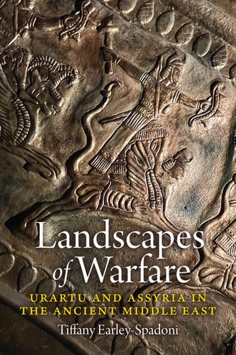 Landscapes Of Warfare Urartu And Assyria In The Ancient Middle East Tiffany Earleyspadoni