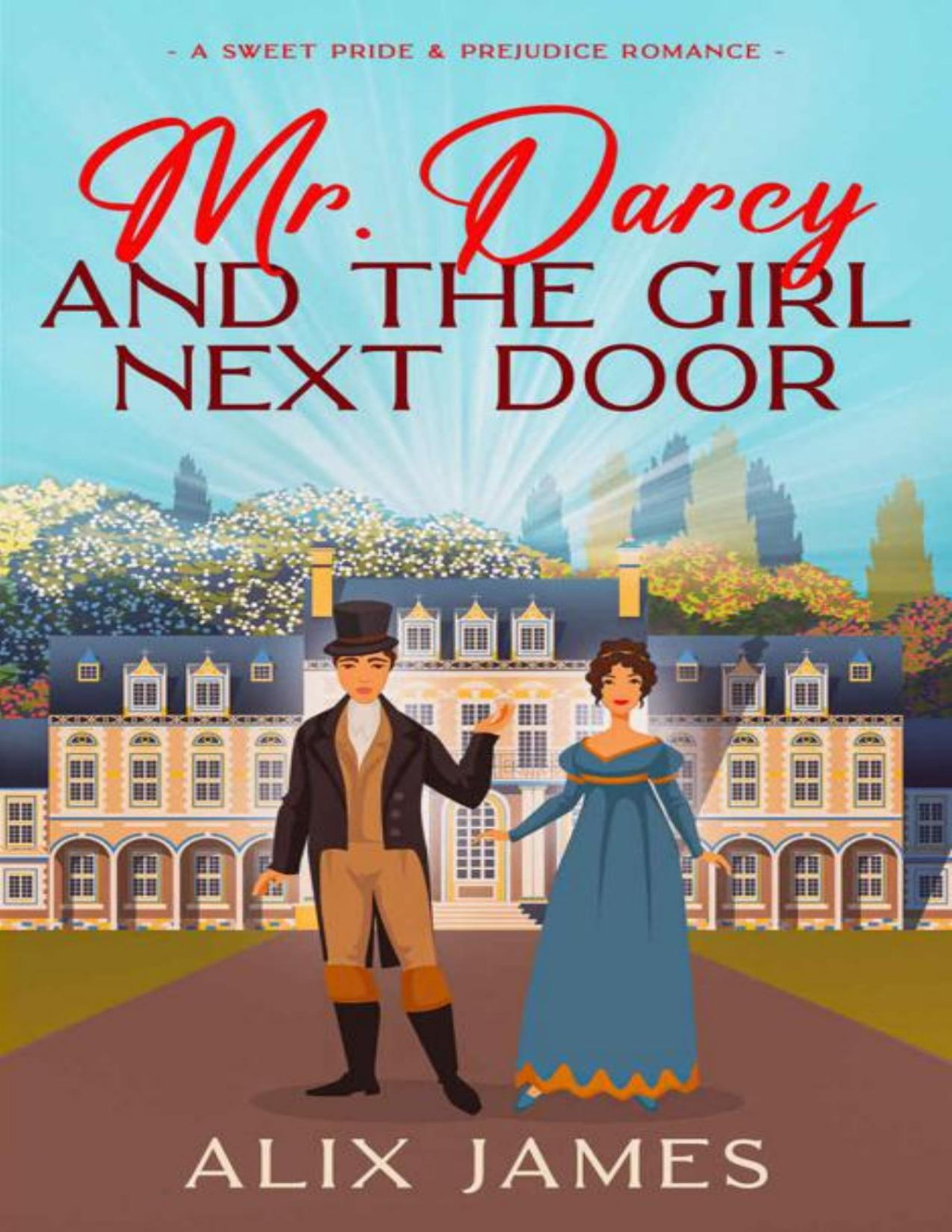 Mr Darcy And The Girl Next Door A Sweet Pride And Prejudice Romantic Comedy Alix James