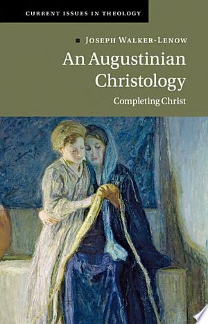 An Augustinian Christology Completing Christ Joseph Walkerlenow