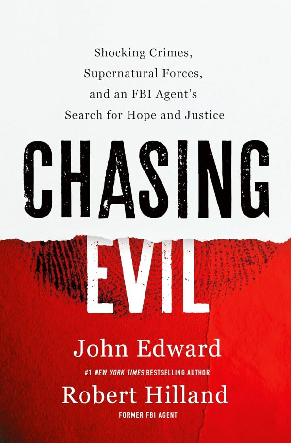 Chasing Evil Shocking Crimes Supernatural Forces And An Fbi Agents Search For Hope And Justice John Edward Robert Hilland