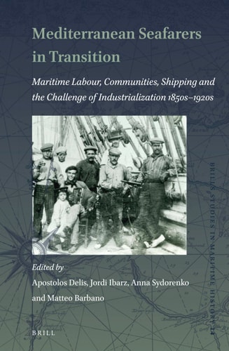 Mediterranean Seafarers In Transition Maritime Labour Communities Shipping And The Challenge Of Industrialization 1850s 1920s Apostolos Delis