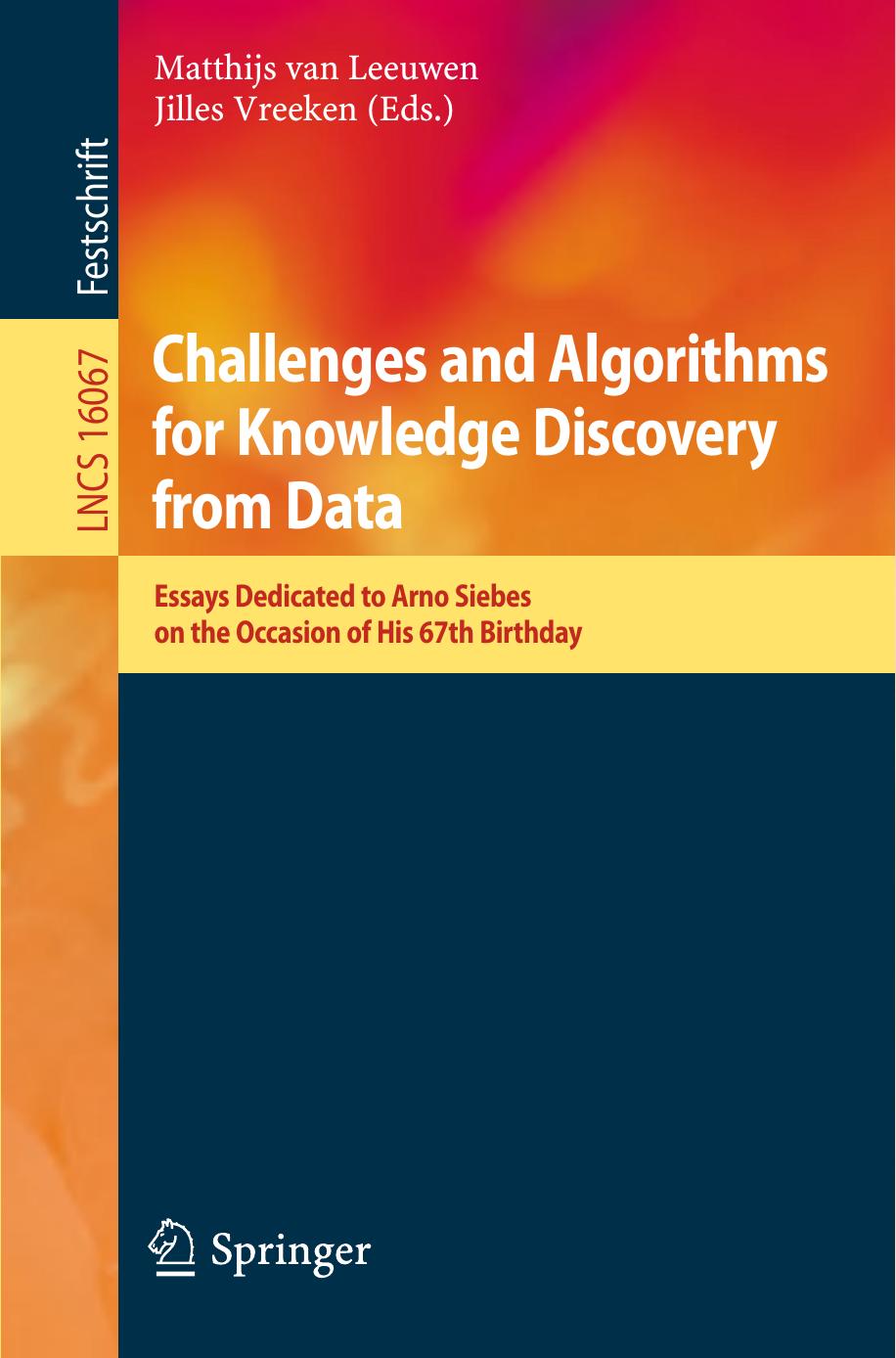 Challenges And Algorithms For Knowledge Discovery From Data Essays Dedicated To Arno Siebes On The Occasion Of His 67th Birthday 1st Edition Matthijs Van Leeuwen