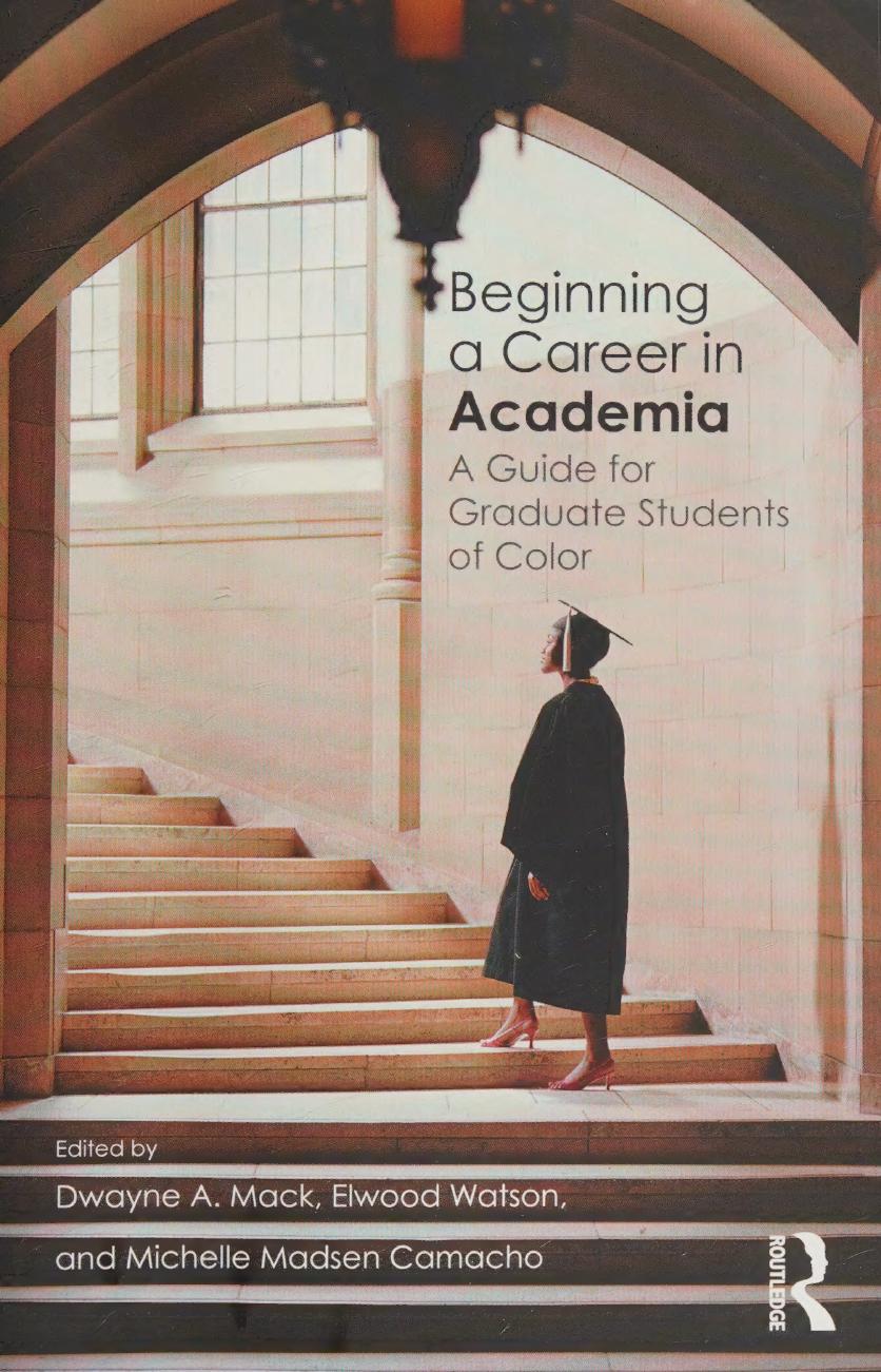 Beginning A Career In Academia A Guide For Graduate Students Of Color Dwayne A Mack Editor