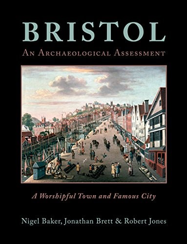 Bristol A Worshipful Town And Famous City An Archaeological Assessment 1st Edition Nigel Baker