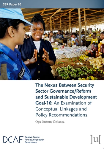 The Nexus Between Security Sector Governancereform And Sustainable Development Goal16 An Examination Of Conceptual Linkages And Policy Recommendations 1st Edition Oya Dursunözkanca