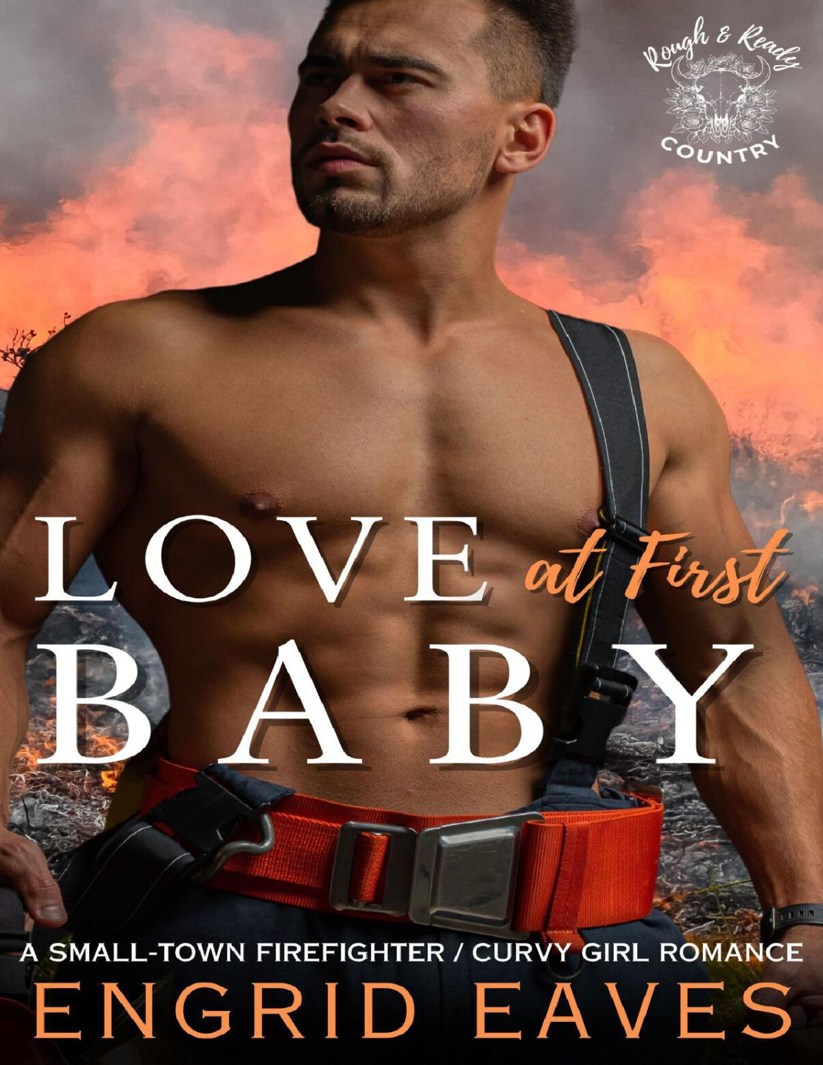 Love At First Baby Rough Ready Country Book 5 A Smalltown Firefighter Curvy Girl Romance Engrid Eaves
