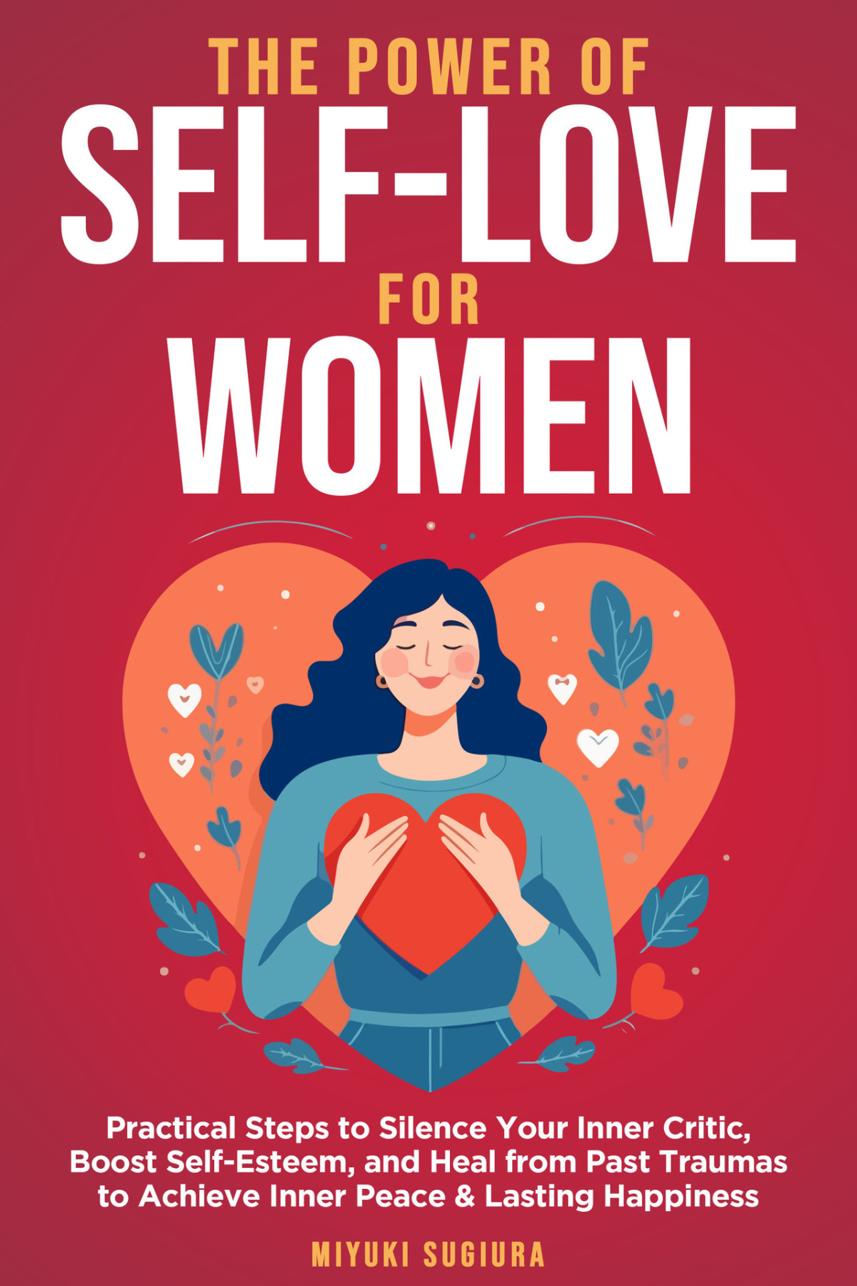 The Power Of Selflove For Women Practical Steps To Silence Your Inner Critic Boost Selfesteem And Heal From Past Traumas To Achieve Inner Peace Lasting Happiness Miyuki Sugiura