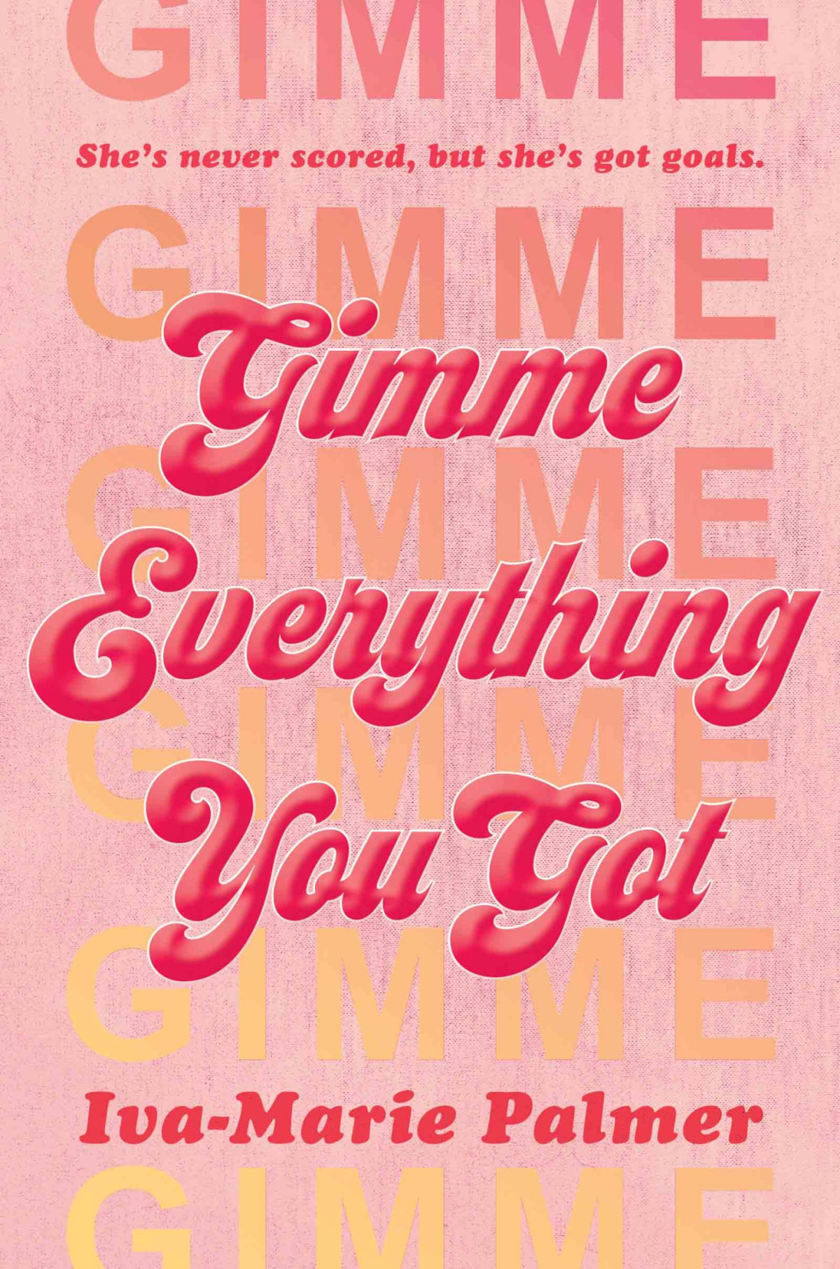 Gimme Everything You Got A Novel Ivamarie Palmer