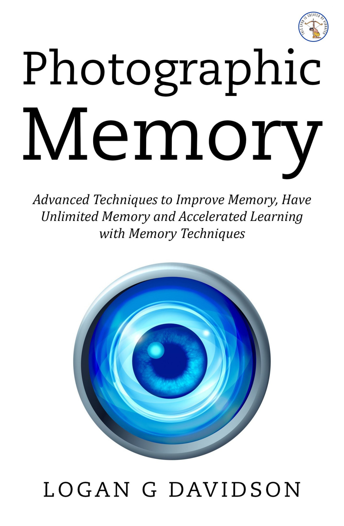 Photographic Memory Advanced Techniques To Improve Memory Have Unlimited Memory And Accelerated Learning With Memory Techniques Logan G Davidson