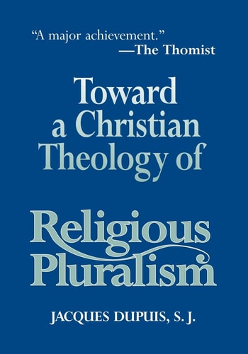 Toward A Christian Theology Of Religious Pluralism New Edition Jacques Dupuis