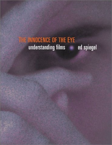 The Innocence Of The Eye A Filmmakers Guide 1st Edition Ed Spiegel