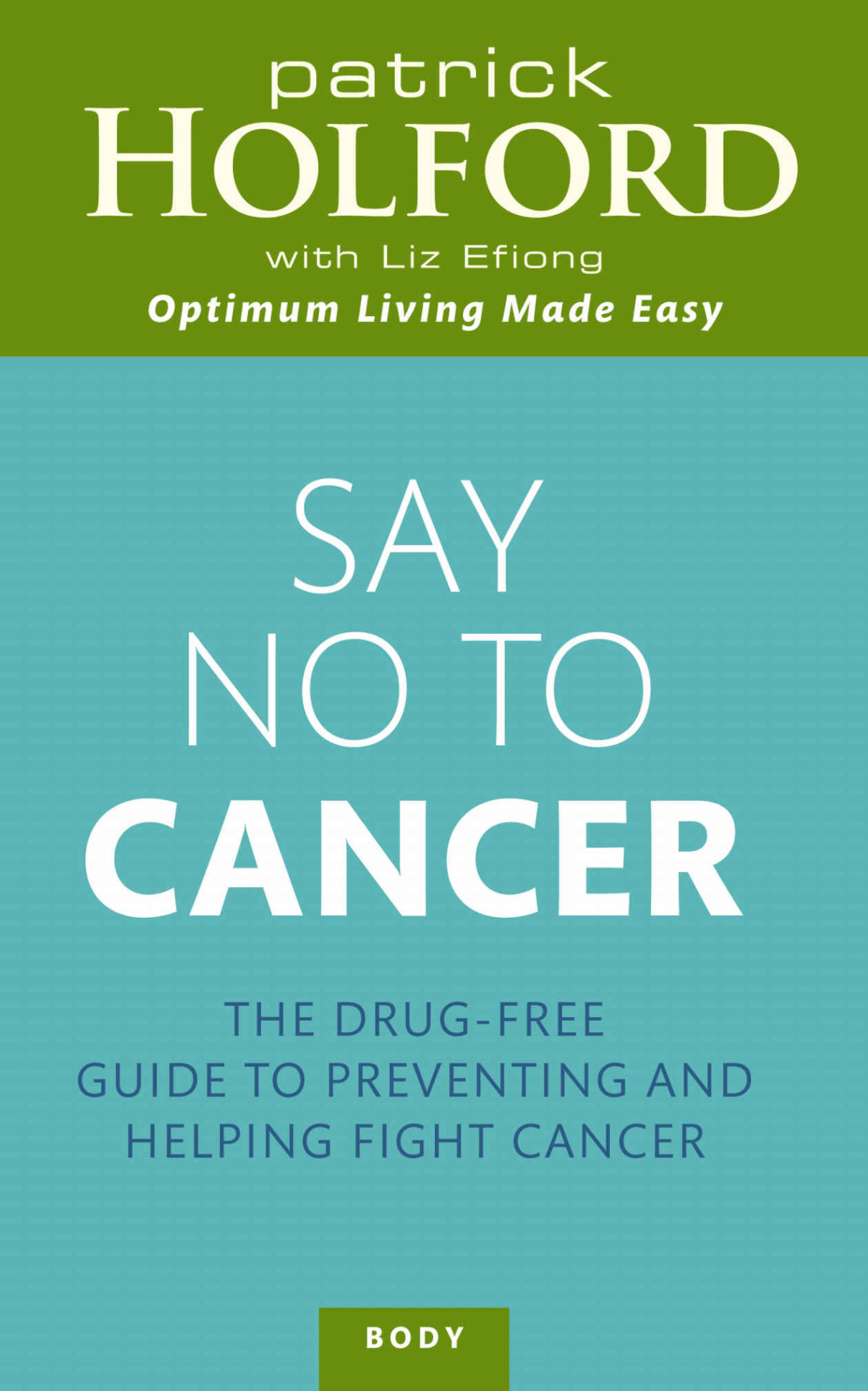 Say No To Cancer The Drugfree Guide To Preventing And Helping Fight Cancer Patrick Holford Liz Efiong