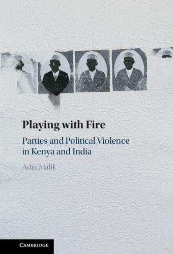 Playing With Fire Parties And Political Violence In Kenya And India Aditi Malik