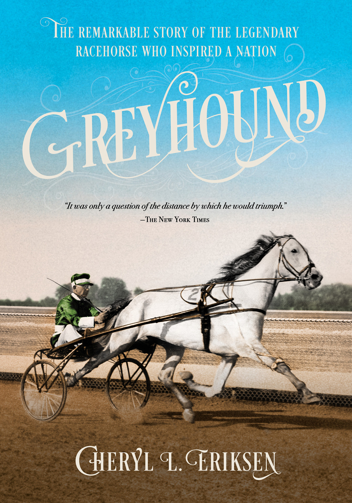 Greyhound The Remarkable Story Of The Harnessracing Horse Who Inspired A Nation Cheryl Eriksen