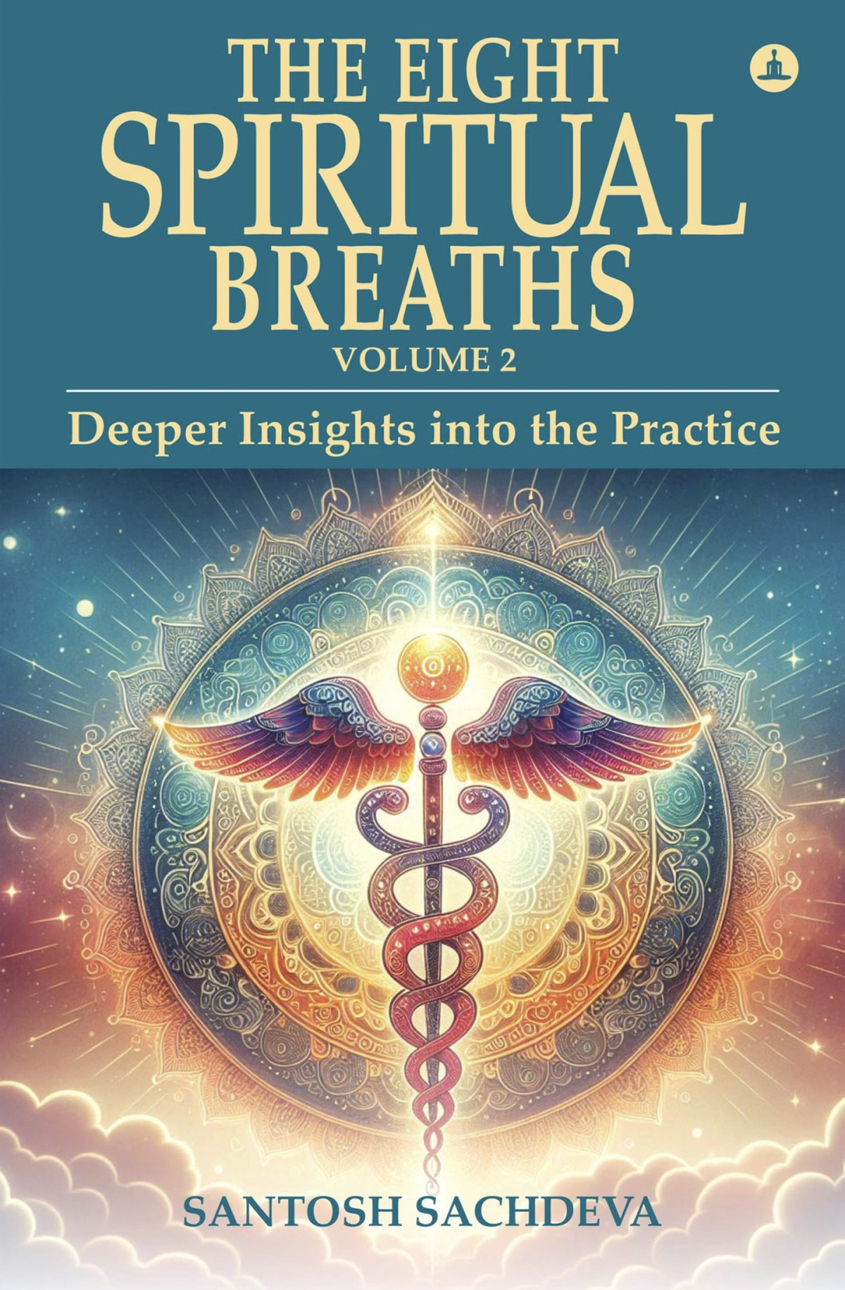 The Eight Spiritual Breaths Volume 2 Deeper Insights Into The Practice Santosh Sachdeva