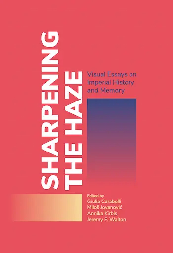 Sharpening The Haze Visual Essays On Imperial History And Memory Miloš Jovanović
